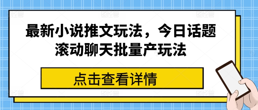 最新小说推文玩法，今日话题滚动聊天批量产玩法-如意资源库