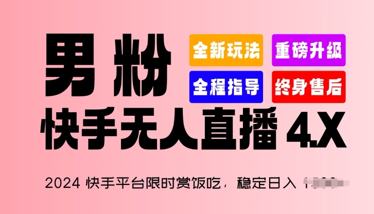 2024快手平台限时赏饭吃，稳定日入 1.5K+，男粉“快手无人直播 4.X”【揭秘】-如意资源库