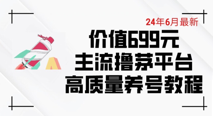 6月最新价值699的主流撸茅台平台精品养号下车攻略【揭秘】-如意资源库
