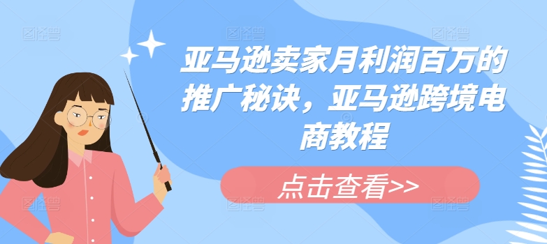 亚马逊卖家月利润百万的推广秘诀，亚马逊跨境电商教程-如意资源库