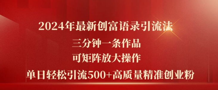 2024年最新创富语录引流法，三分钟一条作品，可矩阵放大操作，单日轻松引流500+高质量创业粉-如意资源库
