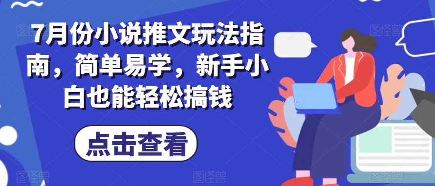7月份小说推文玩法指南，简单易学，新手小白也能轻松搞钱-如意资源库