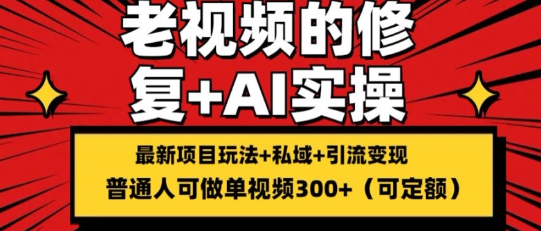 修复老视频的玩法，搬砖+引流的变现(可持久)，单条收益300+【揭秘】-如意资源库