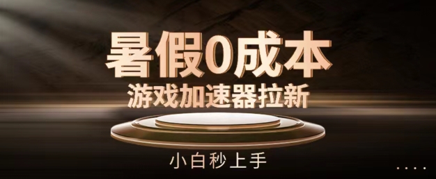 暑假0成本游戏加速器拉新，小白秒上手，无需投资【揭秘】-如意资源库