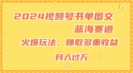 2024视频号书单图文蓝海赛道，火爆玩法，赚取多重收益，小白轻松上手，月入上万【揭秘】-如意资源库