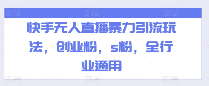 快手无人直播暴力引流玩法，创业粉，s粉，全行业通用-如意资源库