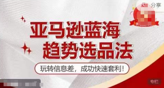 【训练营】亚马逊蓝海趋势选品法，玩转信息差，成功快速套利-如意资源库