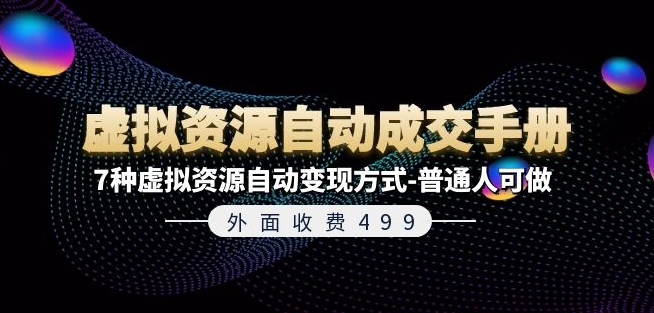 外面收费499《虚拟资源自动成交手册》7种虚拟资源自动变现方式-普通人可做-如意资源库