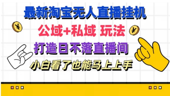 最新淘宝挂机无人直播 公域+私域玩法打造真正的日不落直播间 小白看了也能马上上手【揭秘】-如意资源库