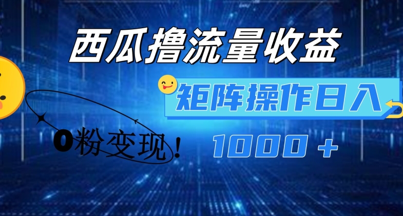 西瓜视频撸流量，简单上手，0粉变现矩阵操作，日入1000+【揭秘】-如意资源库