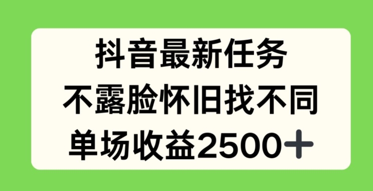 抖音最新任务，不露脸怀旧找不同，单场收益2.5k【揭秘】-如意资源库