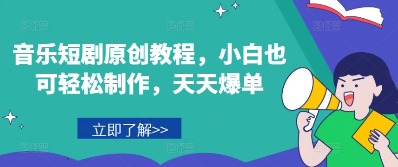 音乐短剧原创教程，小白也可轻松制作，天天爆单-如意资源库