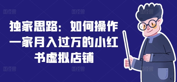 独家思路：如何操作一家月入过万的小红书虚拟店铺-如意资源库