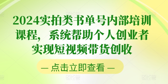 2024实拍类书单号内部培训课程，系统帮助个人创业者实现短视频带货创收-如意资源库