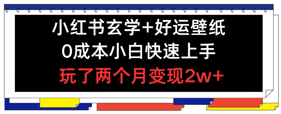 小红书玄学+好运壁纸玩法，0成本小白快速上手，玩了两个月变现2w+ 【揭秘】-如意资源库