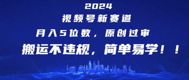 2024视频号新赛道，月入5位数+，原创过审，搬运不违规，简单易学【揭秘】-如意资源库
