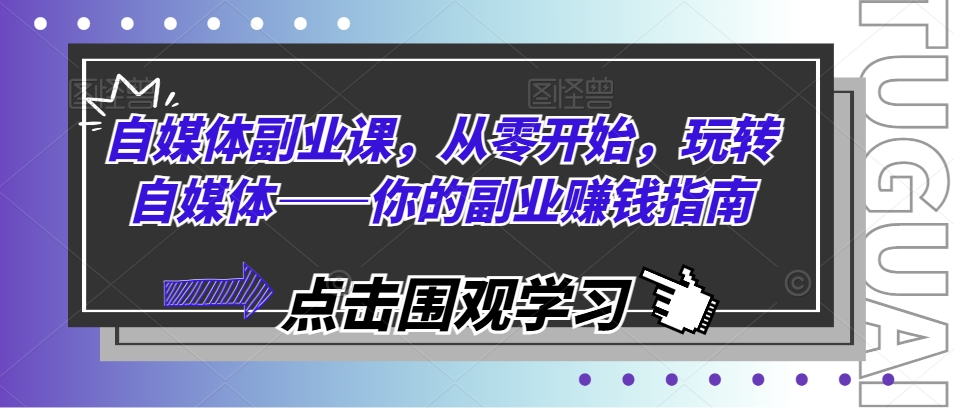 自媒体副业课，从零开始，玩转自媒体——你的副业赚钱指南-如意资源库