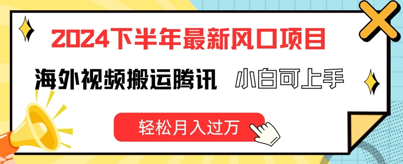 2024下半年最新风口项自，海外视频搬运腾讯，小白可上手，轻松月入过万【揭秘】-如意资源库
