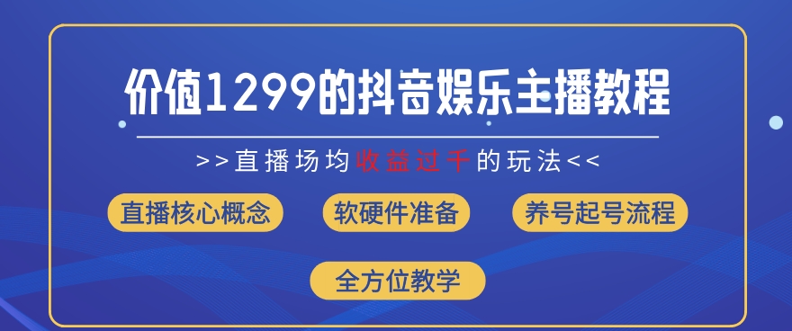 价值1299的抖音娱乐主播场均直播收入过千打法教学(8月最新)【揭秘】-如意资源库