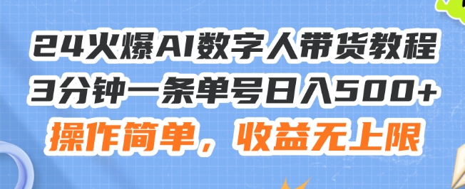 24火爆AI数字人带货教程，3分钟一条单号日入500+，操作简单，收益无上限【揭秘】-如意资源库