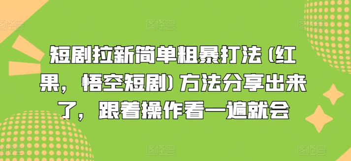 短剧拉新简单粗暴打法(红果，悟空短剧)方法分享出来了，跟着操作看一遍就会-如意资源库