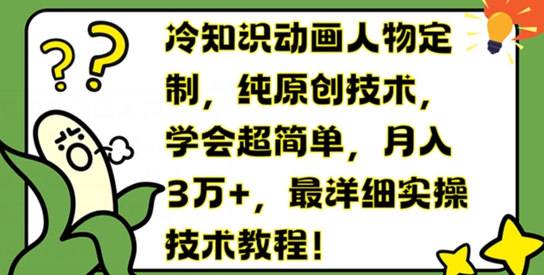 冷知识动画人物定制，纯原创技术，学会超简单，月入3万+，最详细实操技术教程【揭秘】-如意资源库