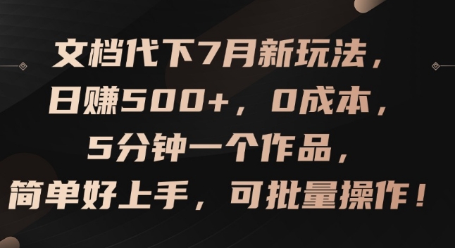 文档代下7月新玩法，日赚500+，0成本，5分钟一个作品，简单好上手，可批量操作【揭秘】-如意资源库