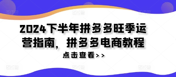 2024下半年拼多多旺季运营指南，拼多多电商教程-如意资源库