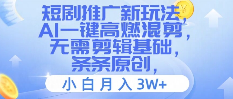 短剧推广新玩法，AI一键高燃混剪，无需剪辑基础，条条原创，小白月入3W+【揭秘】-如意资源库