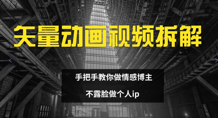 矢量动画视频全拆解 手把手教你做情感博主 不露脸做个人ip【揭秘】-如意资源库