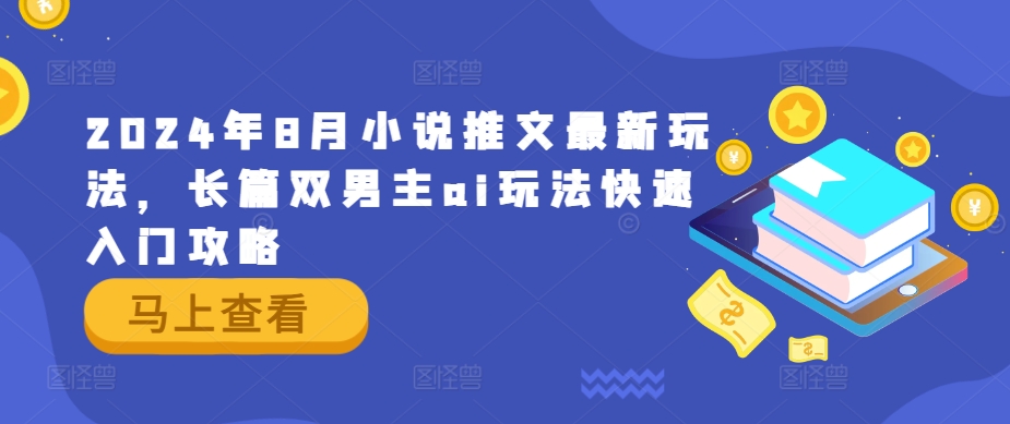 2024年8月小说推文最新玩法，长篇双男主ai玩法快速入门攻略-如意资源库