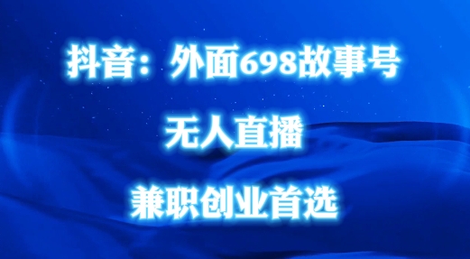 外面698的抖音民间故事号无人直播，全民都可操作，不需要直人出镜【揭秘】-如意资源库