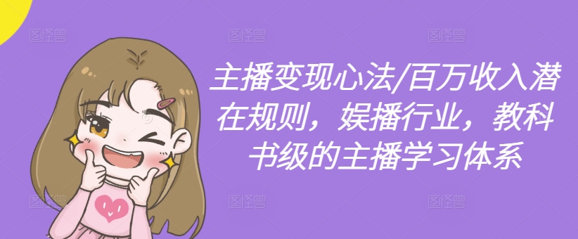 主播变现心法/百万收入潜在规则，娱播行业，教科书级的主播学习体系-如意资源库