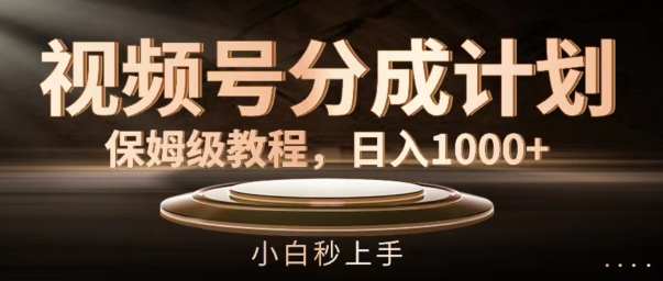 视频号分成计划保姆级教程，日入1K，小白秒上手【揭秘】-如意资源库