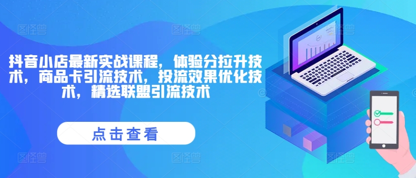 抖音小店最新实战课程，体验分拉升技术，商品卡引流技术，投流效果优化技术，精选联盟引流技术-如意资源库