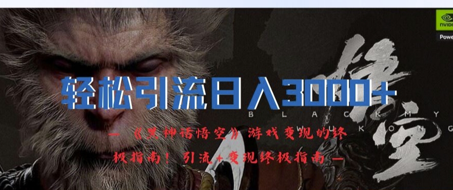 轻松引流日入3k，《黑神话悟空》游戏变现的终极指南!引流+变现终极指南-如意资源库