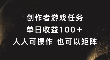创作者游戏任务，单日收益100+，可矩阵操作【揭秘】-如意资源库