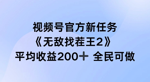 视频号官方新任务 ，无敌找茬王2， 单场收益200+全民可参与【揭秘】-如意资源库