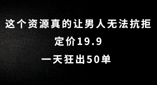 这个资源真的让男人无法抗拒，定价19.9.一天狂出50单【揭秘】-如意资源库