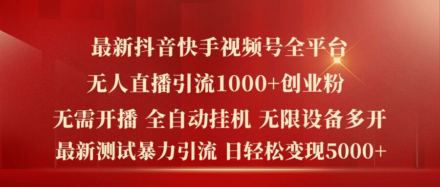 最新抖音快手视频号全平台无人直播引流1000+精准创业粉，日轻松变现5k+【揭秘】-如意资源库
