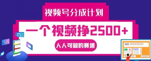 视频号分成计划，一个视频挣2500+，人人可做的赛道【揭秘】-如意资源库
