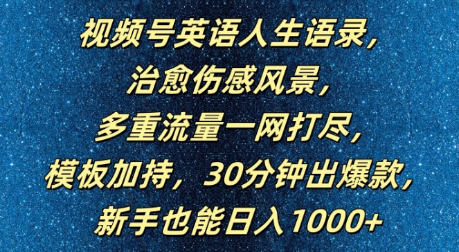 视频号英语人生语录，多重流量一网打尽，模板加持，30分钟出爆款，新手也能日入1000+【揭秘】-如意资源库