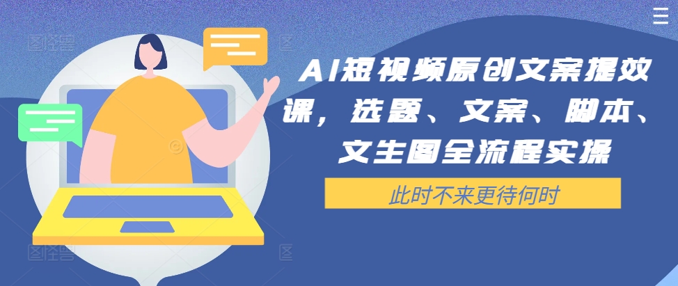 AI短视频原创文案提效课，选题、文案、脚本、文生图全流程实操-如意资源库