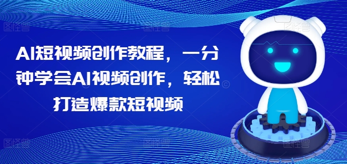 AI短视频创作教程，一分钟学会AI视频创作，轻松打造爆款短视频-如意资源库