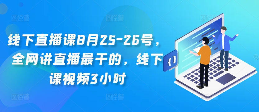 线下直播课8月25-26号，全网讲直播最干的，线下课视频3小时-如意资源库