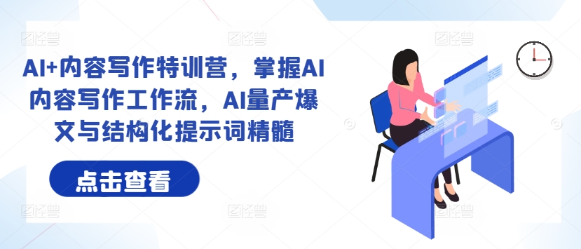 AI+内容写作特训营，掌握AI内容写作工作流，AI量产爆文与结构化提示词精髓-如意资源库