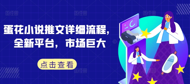 蛋花小说推文详细流程，全新平台，市场巨大-如意资源库