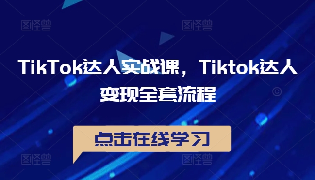 TikTok达人实战课，Tiktok达人变现全套流程-如意资源库