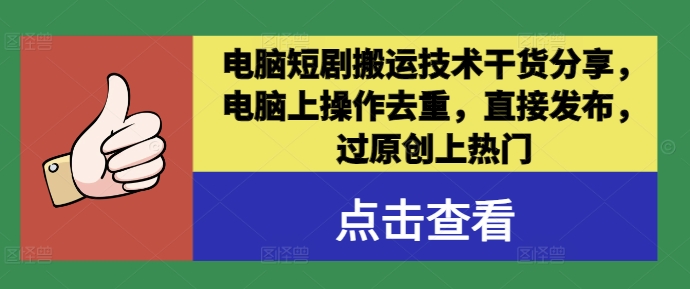 电脑短剧搬运技术干货分享，电脑上操作去重，直接发布，过原创上热门-如意资源库