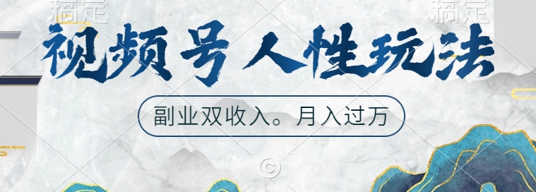 视频号人性玩法，让你起号，广告双份收入，副业好选择【揭秘】-如意资源库